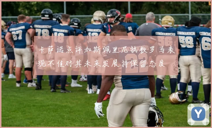 卡萨诺点评加斯佩里尼执教罗马表现不佳对其未来发展持保留态度
