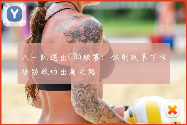八一队退出CBA联赛:体制改革下传统劲旅的出局之路