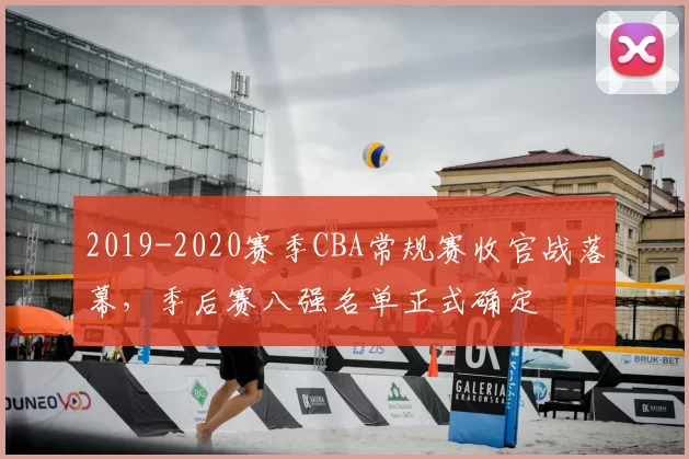 2019-2020赛季CBA常规赛收官战落幕,季后赛八强名单正式确定