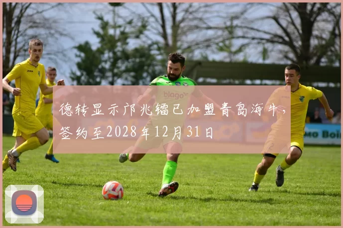 德转显示邝兆镭已加盟青岛海牛，签约至2028年12月31日