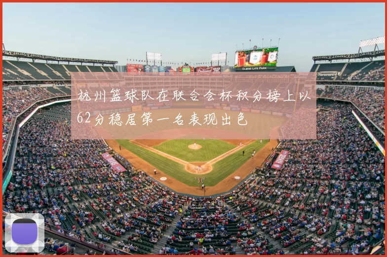 杭州篮球队在联合会杯积分榜上以62分稳居第一名表现出色
