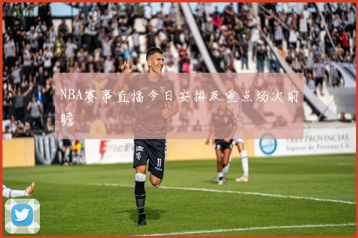 NBA赛事直播今日安排及重点场次前瞻