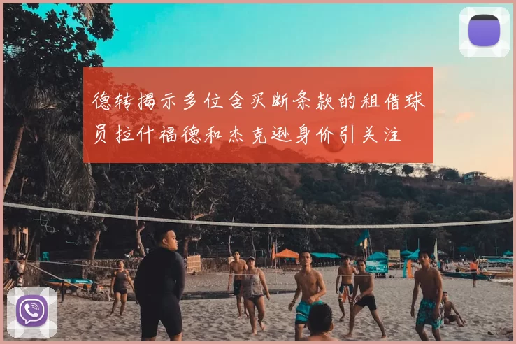 德转揭示多位含买断条款的租借球员拉什福德和杰克逊身价引关注