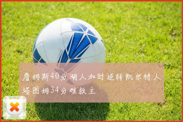詹姆斯40分湖人加时逆转凯尔特人塔图姆34分难救主