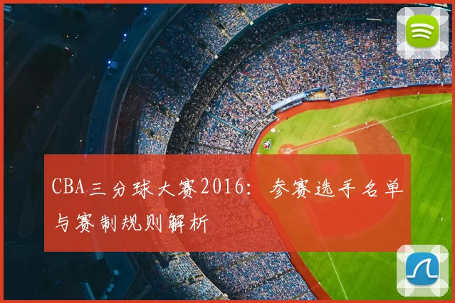 CBA三分球大赛2016：参赛选手名单与赛制规则解析