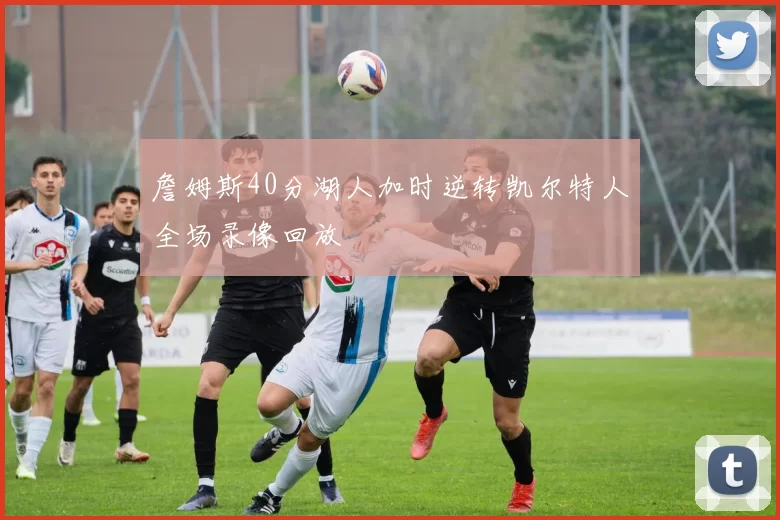 詹姆斯40分湖人加时逆转凯尔特人全场录像回放