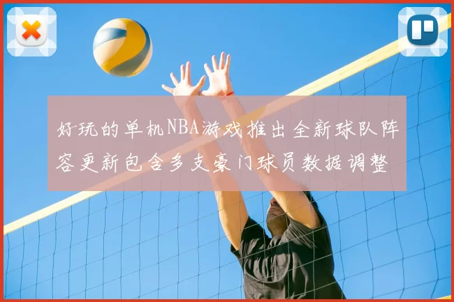 好玩的单机NBA游戏推出全新球队阵容更新包含多支豪门球员数据调整