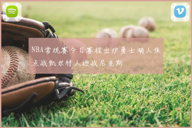 NBA常规赛今日赛程出炉勇士湖人焦点战凯尔特人迎战尼克斯
