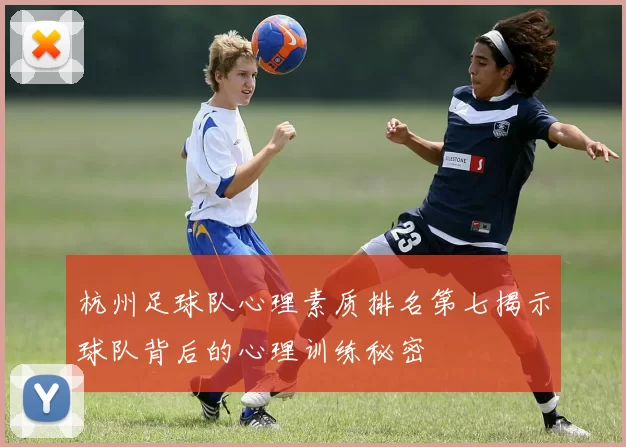 杭州足球队心理素质排名第七揭示球队背后的心理训练秘密