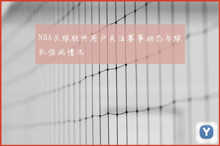 NBA买球软件用户关注赛事动态与球队伤病情况