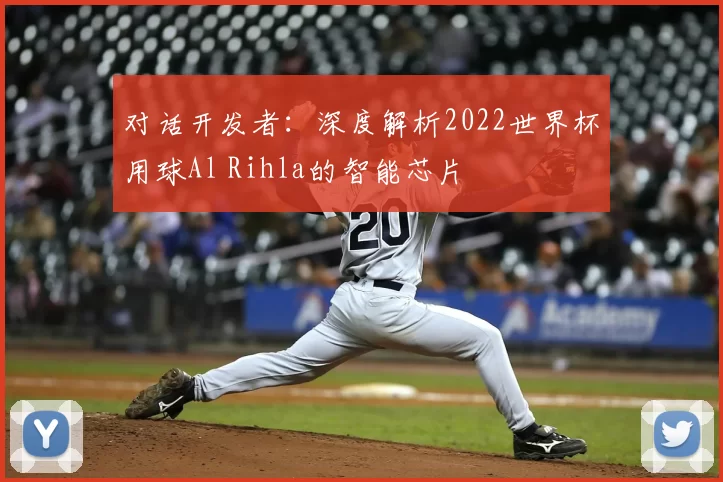 对话开发者:深度解析2022世界杯用球Al Rihla的智能芯片