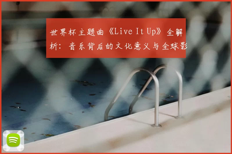 世界杯主题曲《Live It Up》全解析:音乐背后的文化意义与全球影响