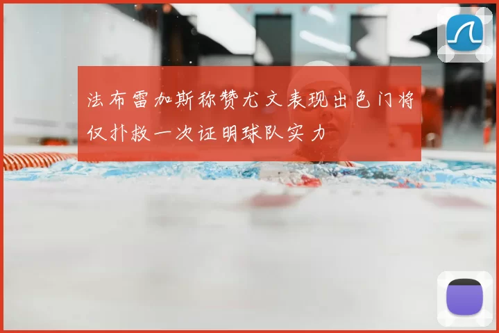 法布雷加斯称赞尤文表现出色门将仅扑救一次证明球队实力
