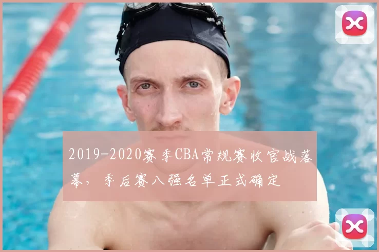 2019-2020赛季CBA常规赛收官战落幕，季后赛八强名单正式确定