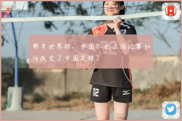 那年世界杯,中国队的三场比赛如何改变了中国足球?