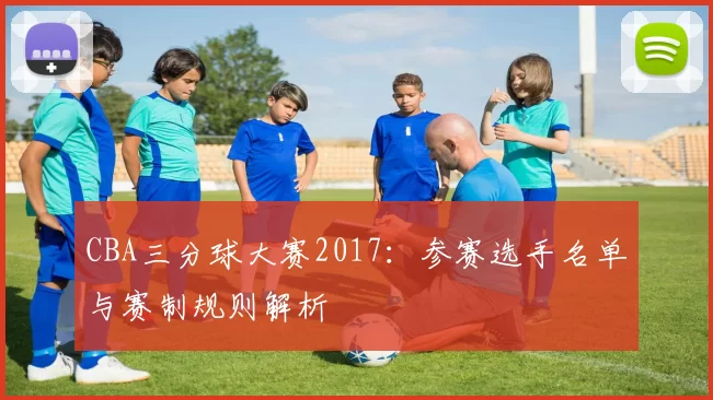 CBA三分球大赛2017：参赛选手名单与赛制规则解析