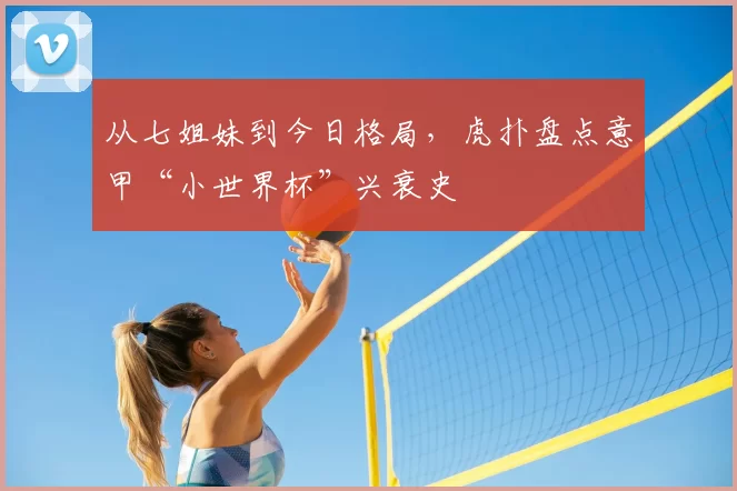 从七姐妹到今日格局,虎扑盘点意甲“小世界杯”兴衰史