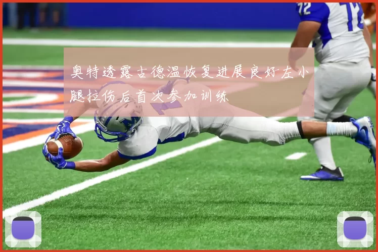 奥特透露古德温恢复进展良好左小腿拉伤后首次参加训练
